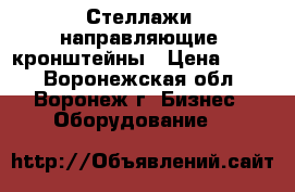 Стеллажи, направляющие, кронштейны › Цена ­ 100 - Воронежская обл., Воронеж г. Бизнес » Оборудование   